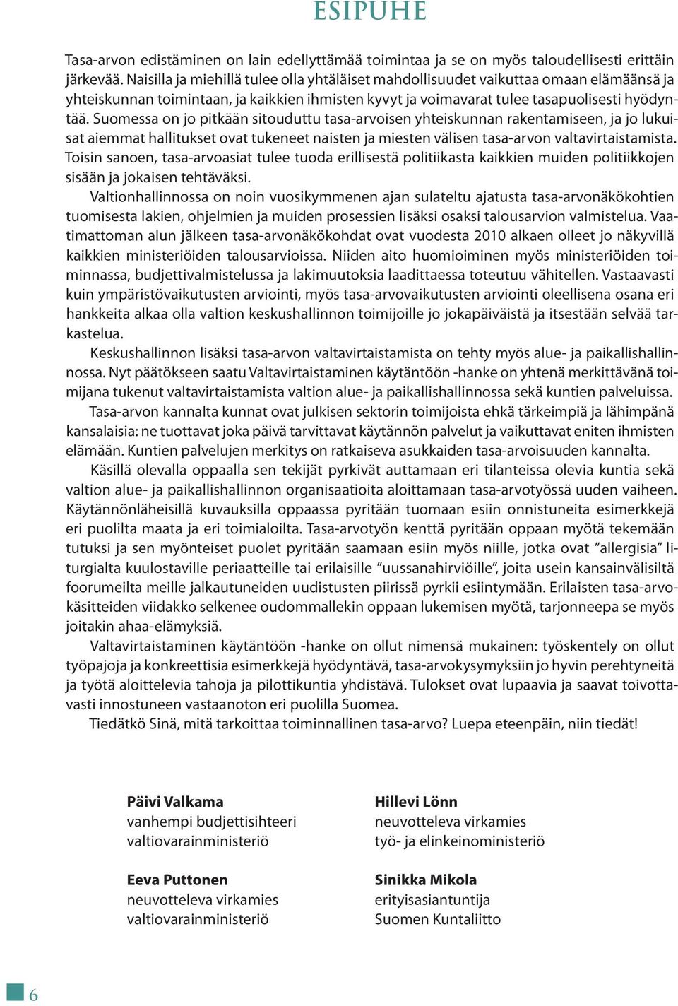 Suomessa on jo pitkään sitouduttu tasa-arvoisen yhteiskunnan rakentamiseen, ja jo lukuisat aiemmat hallitukset ovat tukeneet naisten ja miesten välisen tasa-arvon valtavirtaistamista.