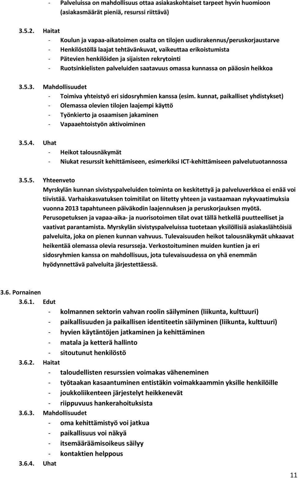 Ruotsinkielisten palveluiden saatavuus omassa kunnassa on pääosin heikkoa 3.5.3. Mahdollisuudet Toimiva yhteistyö eri sidosryhmien kanssa (esim.