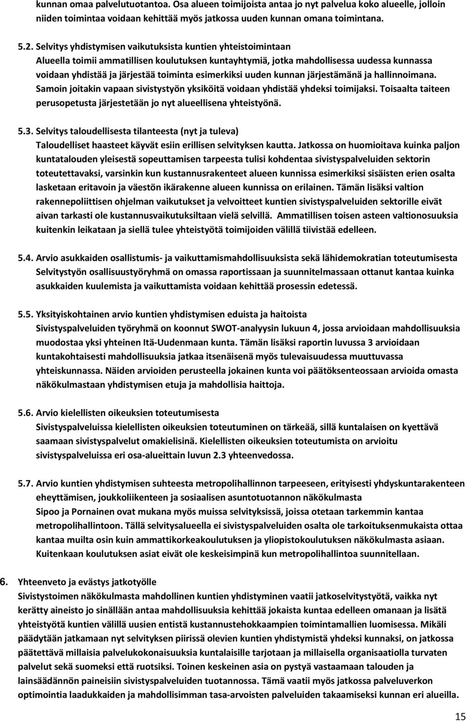 esimerkiksi uuden kunnan järjestämänä ja hallinnoimana. Samoin joitakin vapaan sivistystyön yksiköitä voidaan yhdistää yhdeksi toimijaksi.