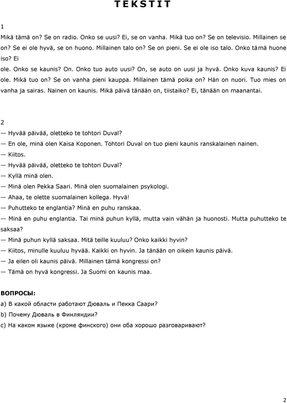 Millainen tämä poika on? Hän on nuori. Tuo mies on vanha ja sairas. Nainen on kaunis. Mikä päivä tänään on, tiistaiko? Ei, tänään on maanantai. 2 Hyvää päivää, oletteko te tohtori Duval?