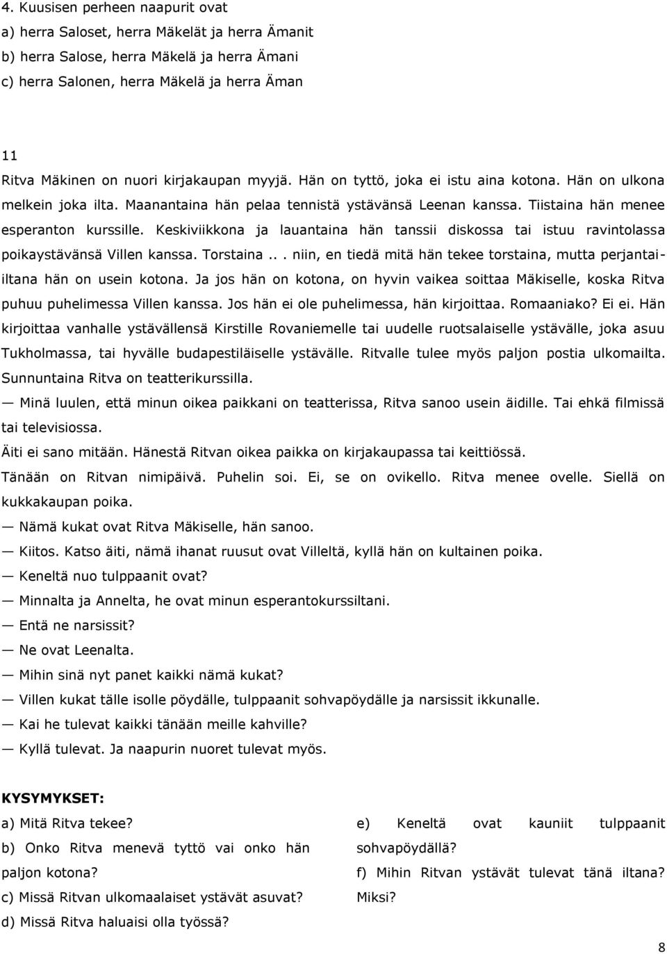 Keskiviikkona ja lauantaina hän tanssii diskossa tai istuu ravintolassa poikaystävänsä Villen kanssa. Torstaina... niin, en tiedä mitä hän tekee torstaina, mutta perjantaiiltana hän on usein kotona.