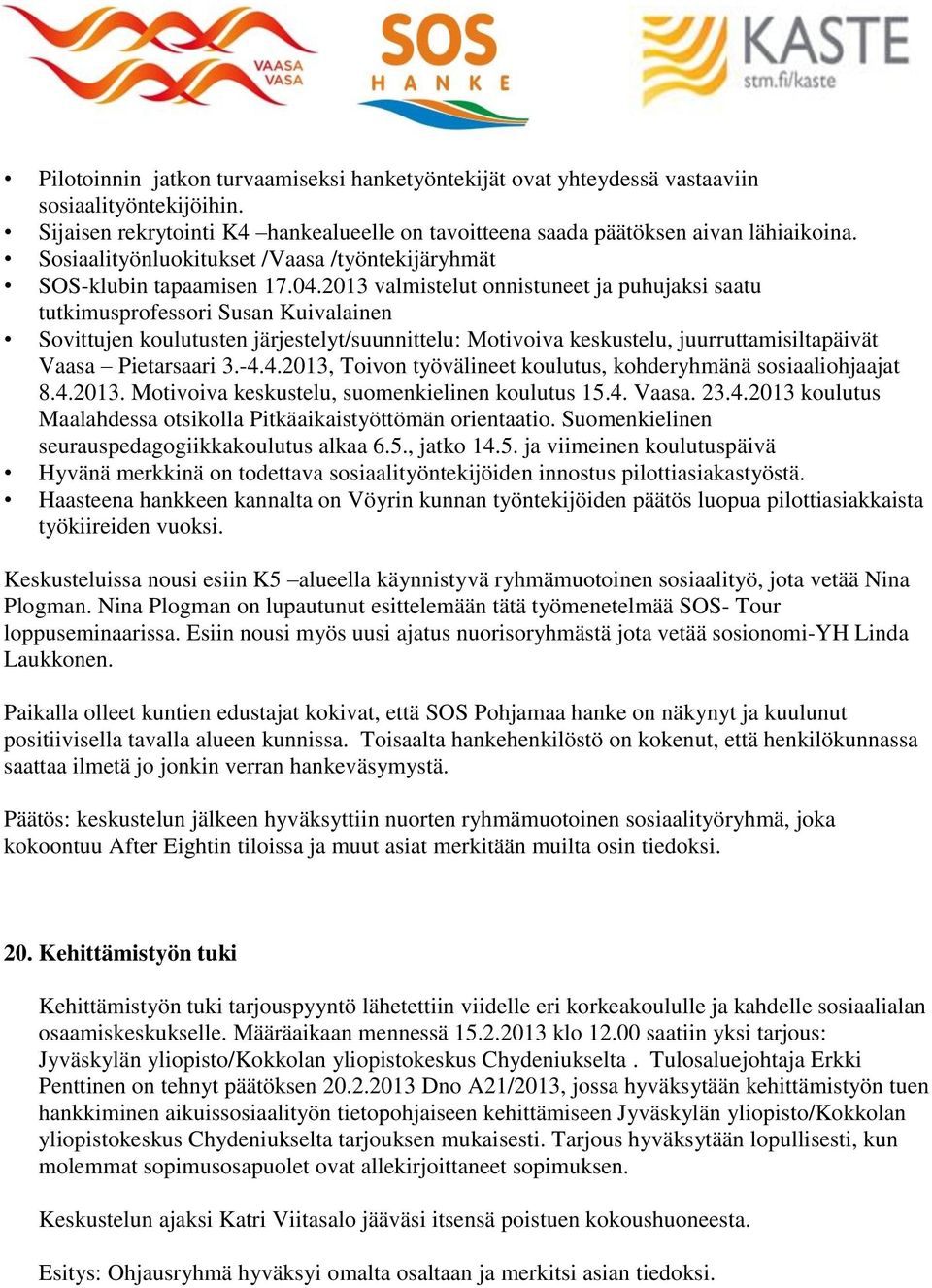 2013 valmistelut onnistuneet ja puhujaksi saatu tutkimusprofessori Susan Kuivalainen Sovittujen koulutusten järjestelyt/suunnittelu: Motivoiva keskustelu, juurruttamisiltapäivät Vaasa Pietarsaari 3.