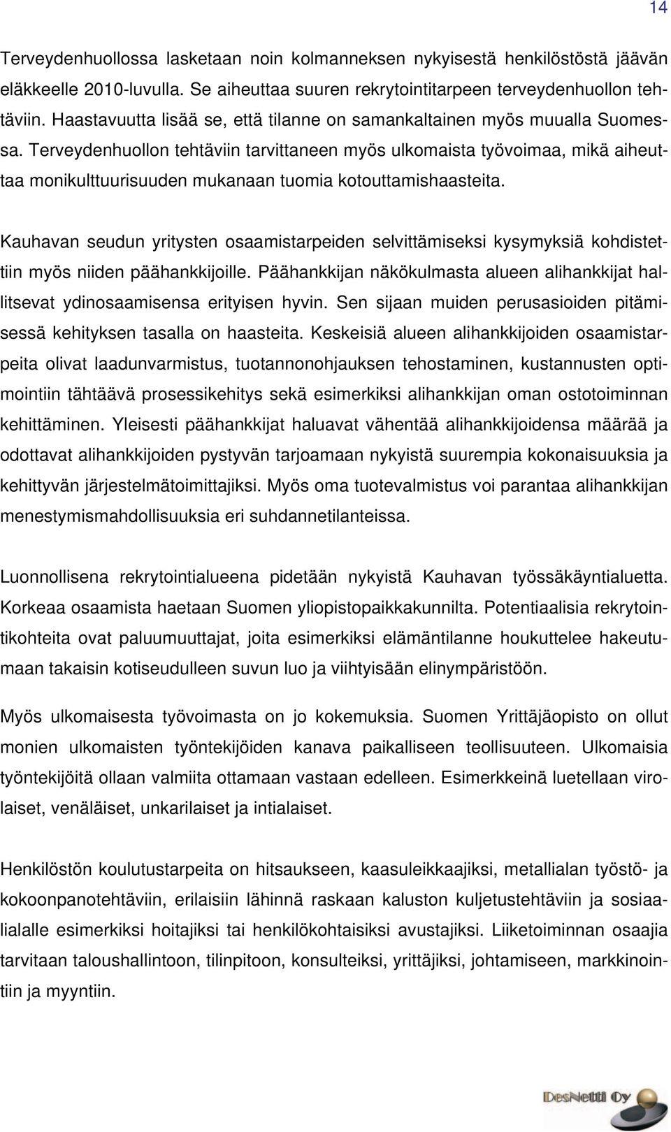 Terveydenhuollon tehtäviin tarvittaneen myös ulkomaista työvoimaa, mikä aiheuttaa monikulttuurisuuden mukanaan tuomia kotouttamishaasteita.