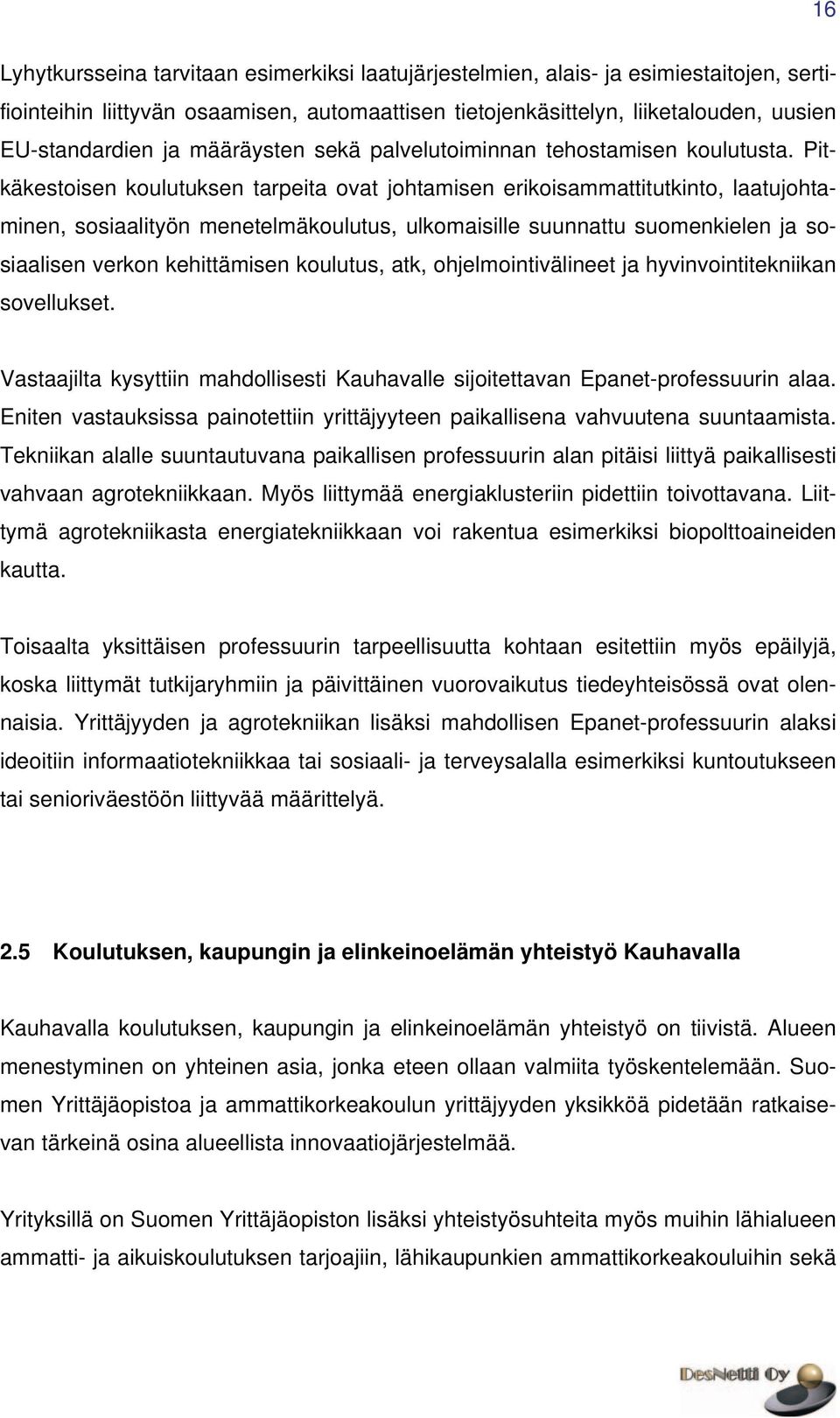 Pitkäkestoisen koulutuksen tarpeita ovat johtamisen erikoisammattitutkinto, laatujohtaminen, sosiaalityön menetelmäkoulutus, ulkomaisille suunnattu suomenkielen ja sosiaalisen verkon kehittämisen