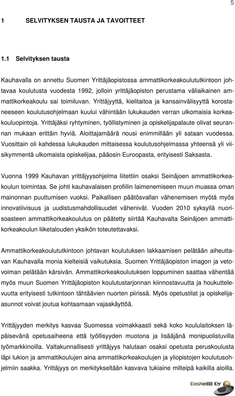 sai toimiluvan. Yrittäjyyttä, kielitaitoa ja kansainvälisyyttä korostaneeseen koulutusohjelmaan kuului vähintään lukukauden verran ulkomaisia korkeakouluopintoja.