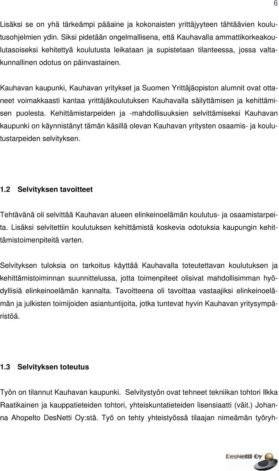 Kauhavan kaupunki, Kauhavan yritykset ja Suomen Yrittäjäopiston alumnit ovat ottaneet voimakkaasti kantaa yrittäjäkoulutuksen Kauhavalla säilyttämisen ja kehittämisen puolesta.