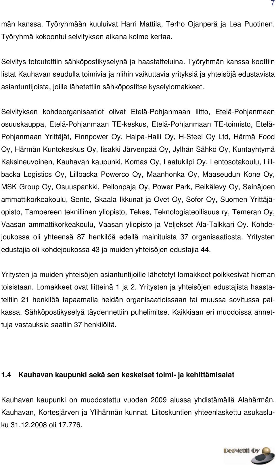 Selvityksen kohdeorganisaatiot olivat Etelä-Pohjanmaan liitto, Etelä-Pohjanmaan osuuskauppa, Etelä-Pohjanmaan TE-keskus, Etelä-Pohjanmaan TE-toimisto, Etelä- Pohjanmaan Yrittäjät, Finnpower Oy,