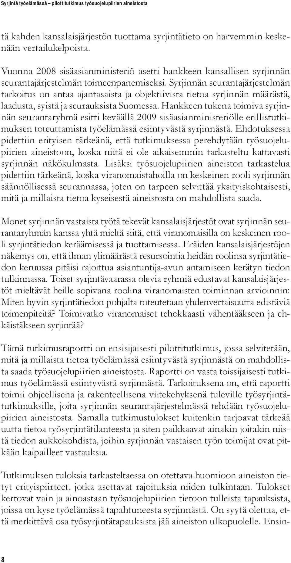 Syrjinnän seurantajärjestelmän tarkoitus on antaa ajantasaista ja objektiivista tietoa syrjinnän määrästä, laadusta, syistä ja seurauksista Suomessa.