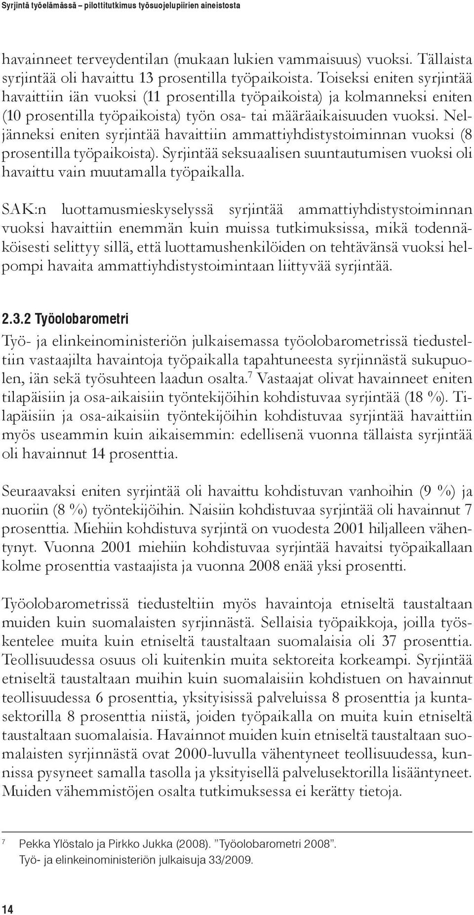 Neljänneksi eniten syrjintää havaittiin ammattiyhdistystoiminnan vuoksi (8 prosentilla työpaikoista). Syrjintää seksuaalisen suuntautumisen vuoksi oli havaittu vain muutamalla työpaikalla.