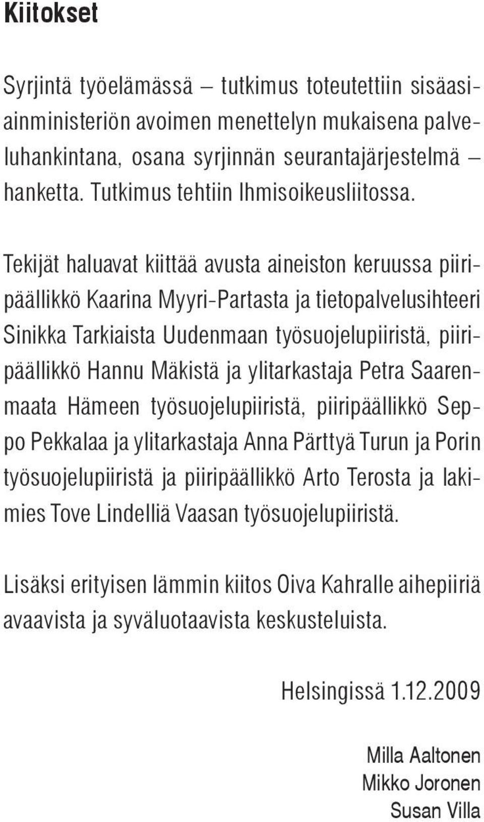 Tekijät haluavat kiittää avusta aineiston keruussa piiripäällikkö Kaarina Myyri-Partasta ja tietopalvelusihteeri Sinikka Tarkiaista Uudenmaan työsuojelupiiristä, piiripäällikkö Hannu Mäkistä ja