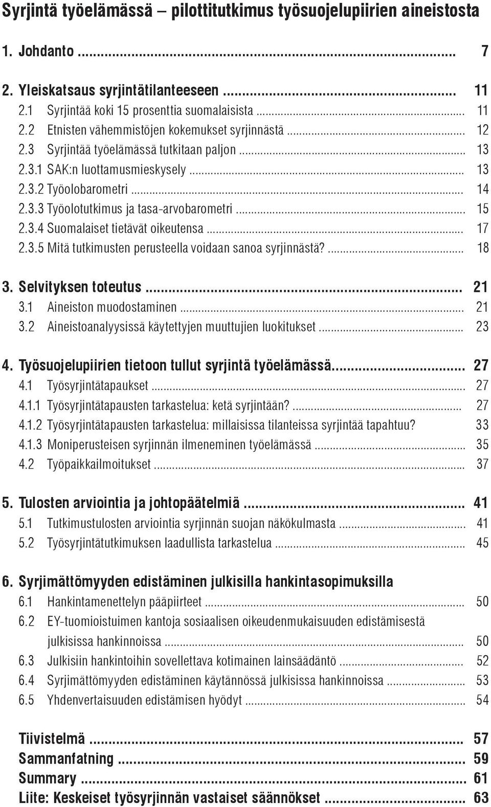 .. 17 2.3.5 Mitä tutkimusten perusteella voidaan sanoa syrjinnästä?... 18 3. Selvityksen toteutus... 21 3.1 Aineiston muodostaminen... 21 3.2 Aineistoanalyysissä käytettyjen muuttujien luokitukset.