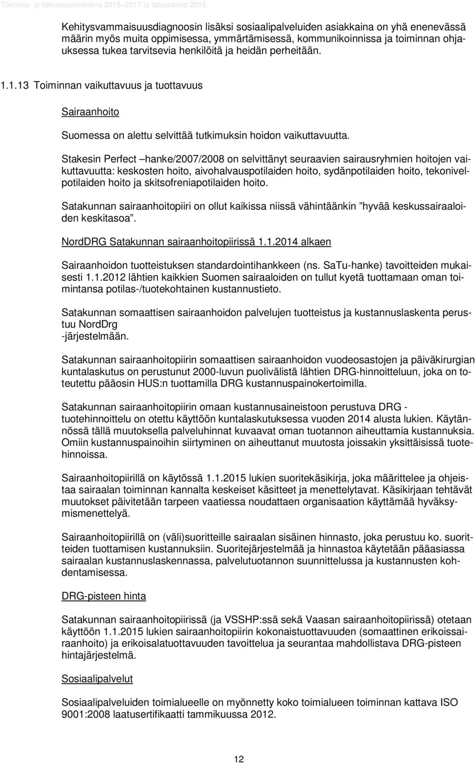 Stakesin Perfect hanke/2007/2008 on selvittänyt seuraavien sairausryhmien hoitojen vaikuttavuutta: keskosten hoito, aivohalvauspotilaiden hoito, sydänpotilaiden hoito, tekonivelpotilaiden hoito ja