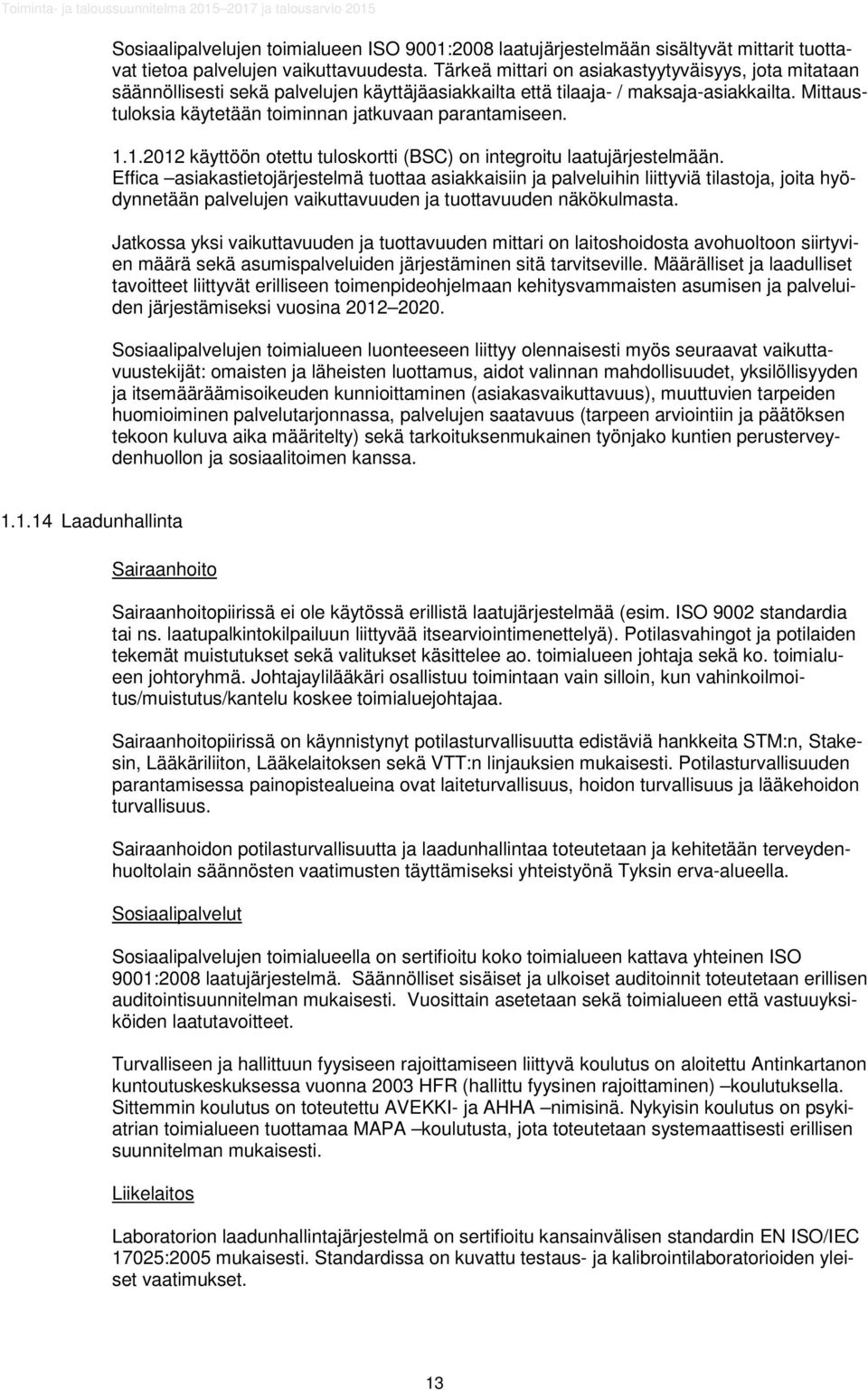 Mittaustuloksia käytetään toiminnan jatkuvaan parantamiseen. 1.1.2012 käyttöön otettu tuloskortti (BSC) on integroitu laatujärjestelmään.