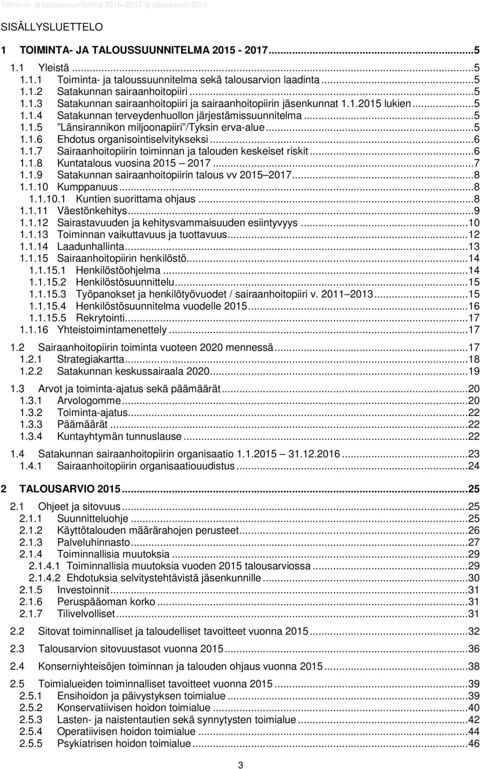 .. 6 1.1.8 Kuntatalous vuosina 2015 2017... 7 1.1.9 Satakunnan sairaanhoitopiirin talous vv 2015 2017... 8 1.1.10 Kumppanuus... 8 1.1.10.1 Kuntien suorittama ohjaus... 8 1.1.11 Väestönkehitys... 9 1.