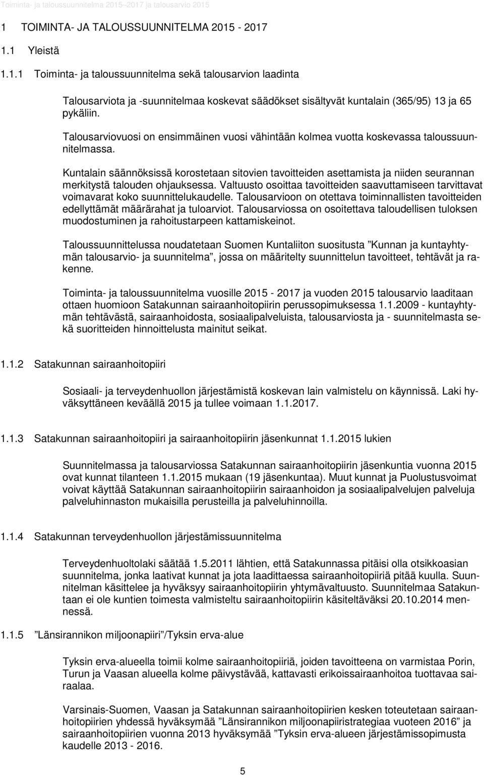 Kuntalain säännöksissä korostetaan sitovien tavoitteiden asettamista ja niiden seurannan merkitystä talouden ohjauksessa.