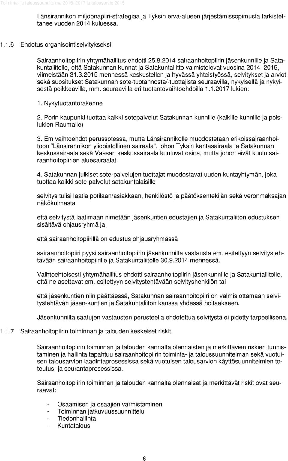 .3.2015 mennessä keskustellen ja hyvässä yhteistyössä, selvitykset ja arviot sekä suositukset Satakunnan sote-tuotannosta/-tuottajista seuraavilla, nykyisellä ja nykyisestä poikkeavilla, mm.