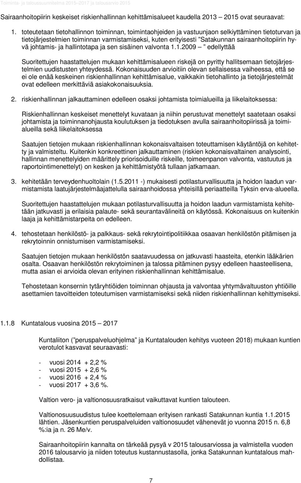 johtamis- ja hallintotapa ja sen sisäinen valvonta 1.1.2009 edellyttää Suoritettujen haastattelujen mukaan kehittämisalueen riskejä on pyritty hallitsemaan tietojärjestelmien uudistusten yhteydessä.