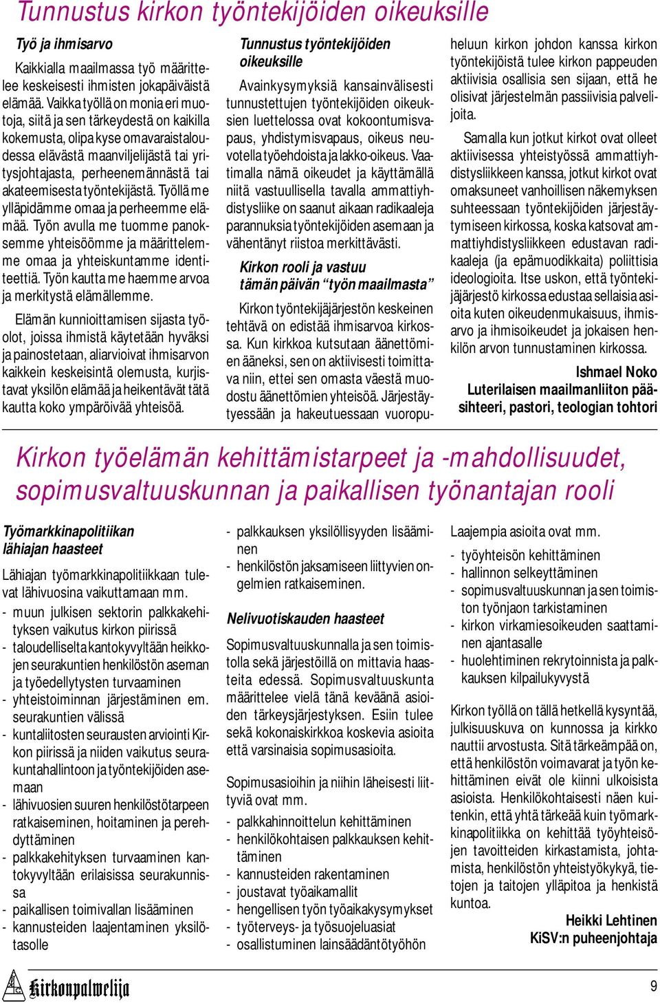 työntekijästä. Työllä me ylläpidämme omaa ja perheemme elämää. Työn avulla me tuomme panoksemme yhteisöömme ja määrittelemme omaa ja yhteiskuntamme identiteettiä.