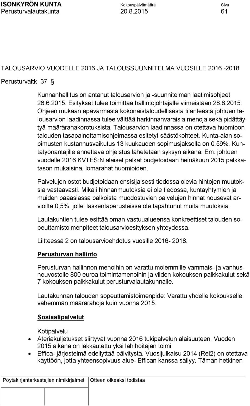 Talousarvion laadinnassa on otettava huomioon talouden tasapainottamisohjelmassa esitetyt säästökohteet. Kunta-alan sopimusten kustannusvaikutus 13 kuukauden sopimusjaksolla on 0.59%.