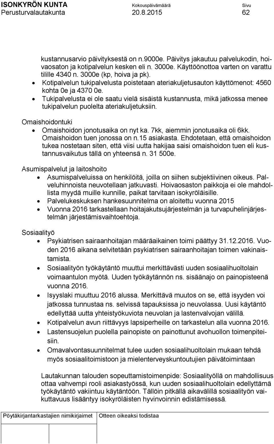 Tukipalvelusta ei ole saatu vielä sisäistä kustannusta, mikä jatkossa menee tukipalvelun puolelta ateriakuljetuksiin. Omaishoidontuki Omaishoidon jonotusaika on nyt ka.