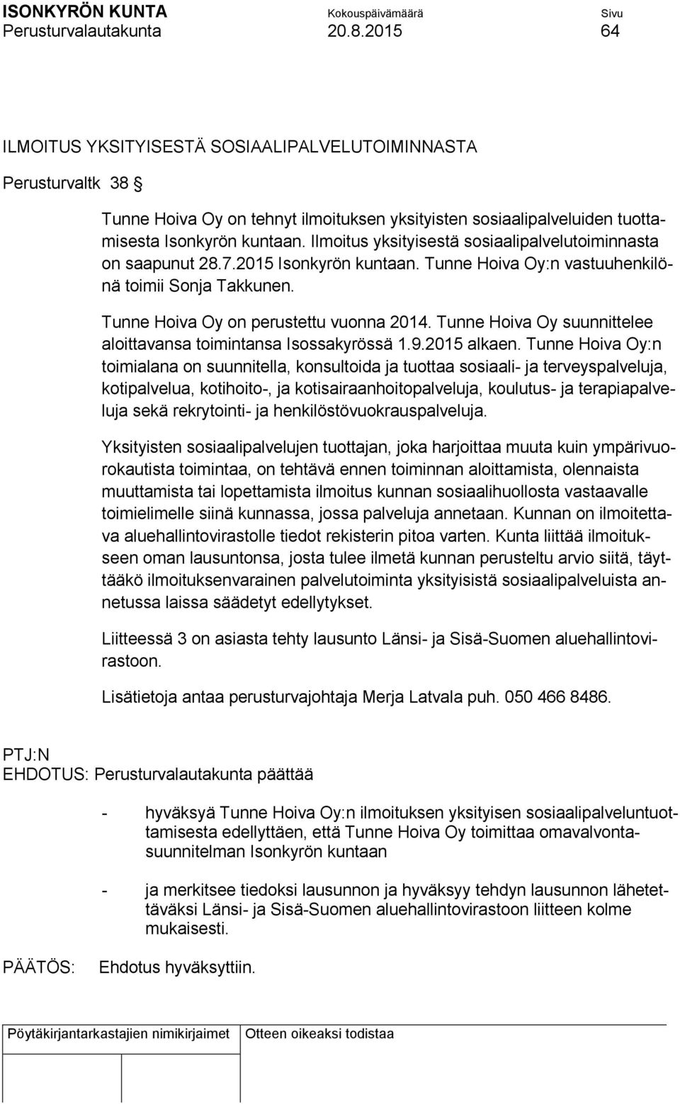 Ilmoitus yksityisestä sosiaalipalvelutoiminnasta on saapunut 28.7.2015 Isonkyrön kuntaan. Tunne Hoiva Oy:n vastuuhenkilönä toimii Sonja Takkunen. Tunne Hoiva Oy on perustettu vuonna 2014.