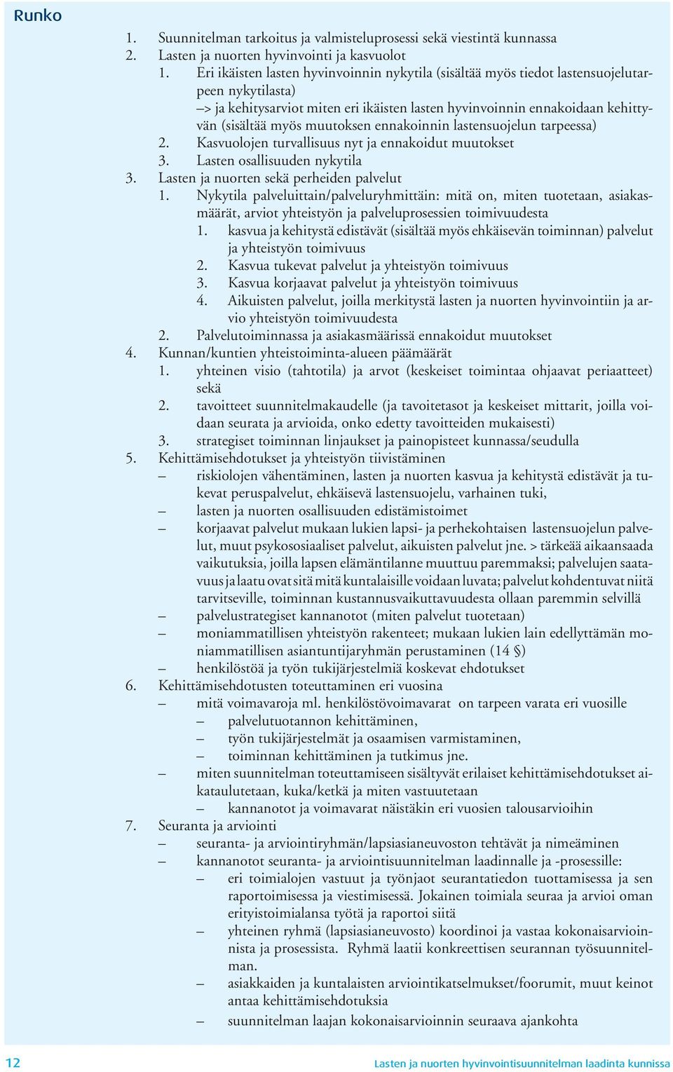 muutoksen ennakoinnin lastensuojelun tarpeessa) 2. Kasvuolojen turvallisuus nyt ja ennakoidut muutokset 3. Lasten osallisuuden nykytila 3. Lasten ja nuorten sekä perheiden palvelut 1.