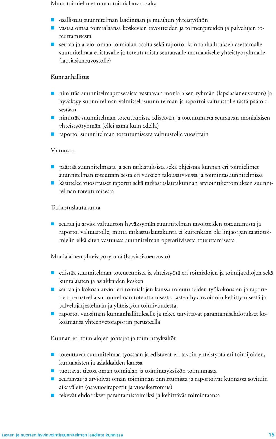 Kunnanhallitus nimittää suunnitelmaprosessista vastaavan monialaisen ryhmän (lapsiasianeuvoston) ja hyväksyy suunnitelman valmistelusuunnitelman ja raportoi valtuustolle tästä päätöksestään nimittää