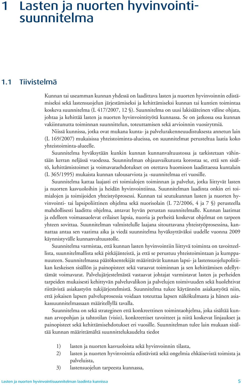 suunnitelma (L 417/2007, 12 ). Suunnitelma on uusi lakisääteinen väline ohjata, johtaa ja kehittää lasten ja nuorten hyvinvointityötä kunnassa.