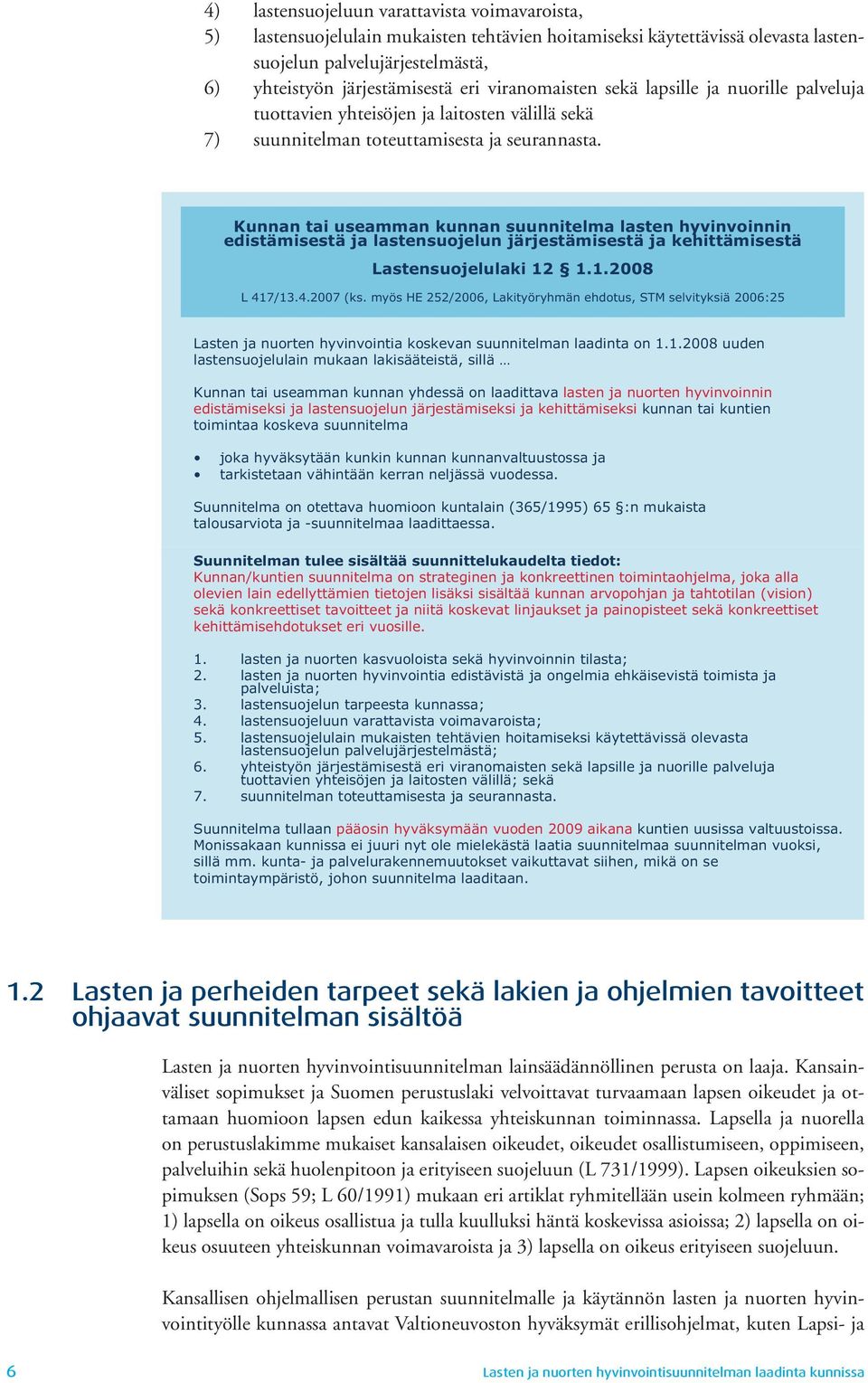 Kunnan tai useamman kunnan suunnitelma lasten hyvinvoinnin edistämisestä ja lastensuojelun järjestämisestä ja kehittämisestä Lastensuojelulaki 12 1.1.2008 L 417/13.4.2007 (ks.