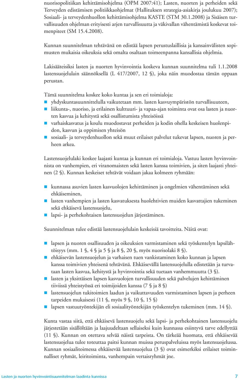 ja Sisäisen turvallisuuden ohjelman erityisesti arjen turvallisuutta ja väkivallan vähentämistä koskevat toimenpiteet (SM 15.4.2008).