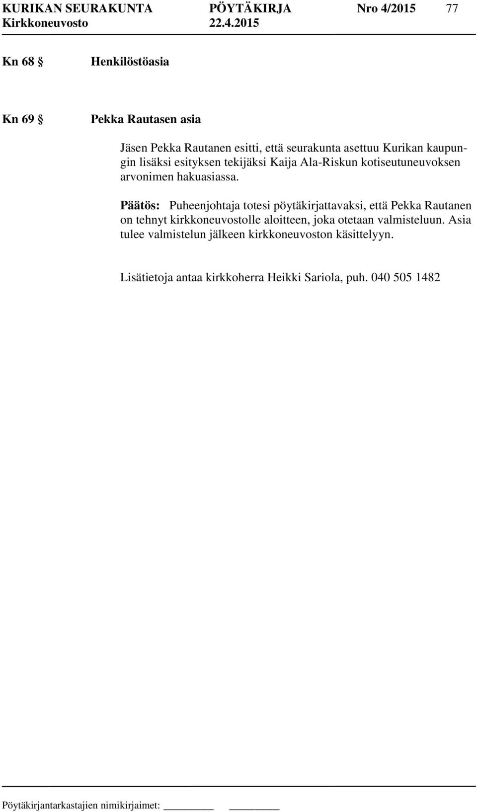 Päätös: Puheenjohtaja totesi pöytäkirjattavaksi, että Pekka Rautanen on tehnyt kirkkoneuvostolle aloitteen, joka otetaan valmisteluun.