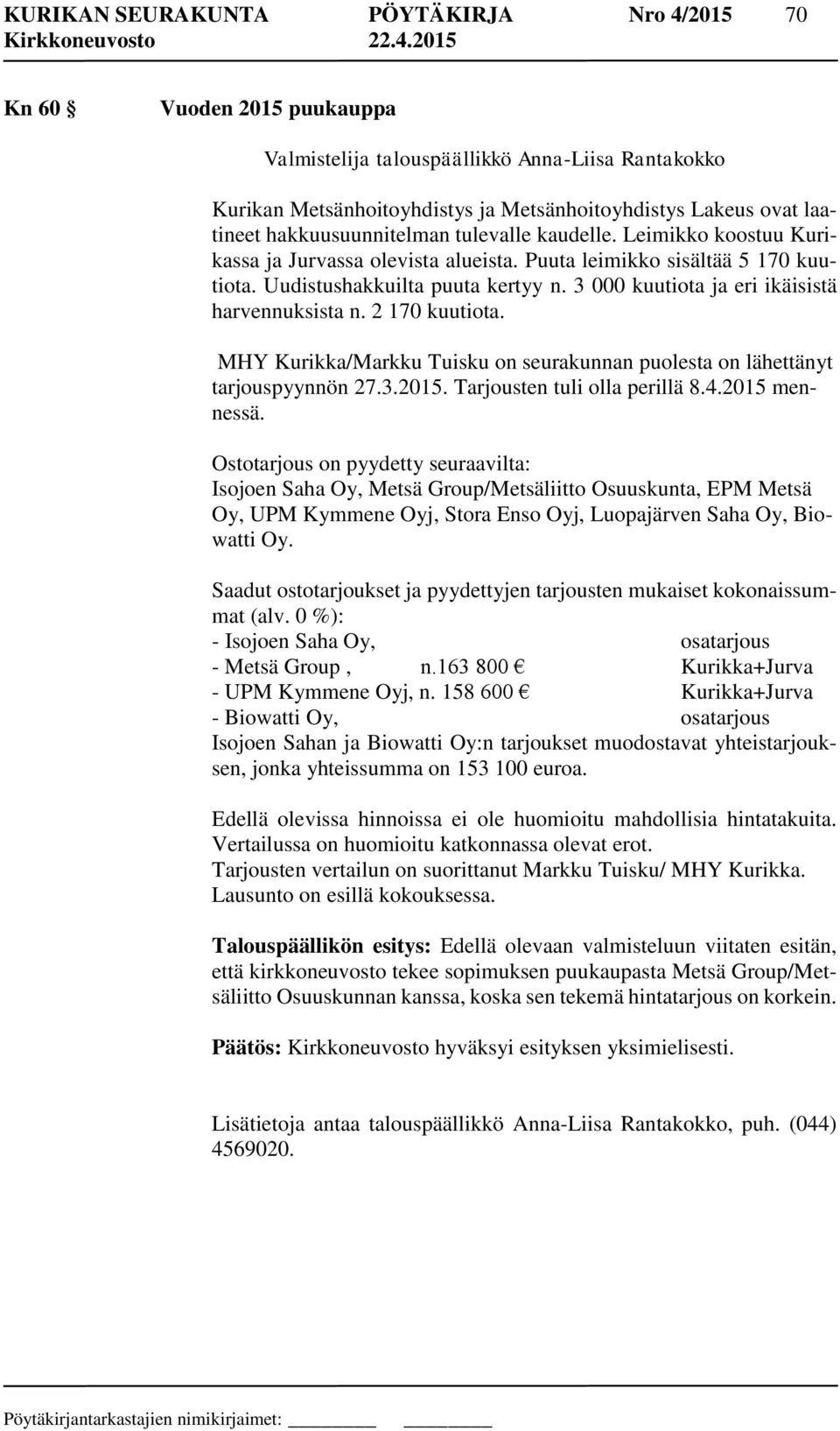 3 000 kuutiota ja eri ikäisistä harvennuksista n. 2 170 kuutiota. MHY Kurikka/Markku Tuisku on seurakunnan puolesta on lähettänyt tarjouspyynnön 27.3.2015. Tarjousten tuli olla perillä 8.4.