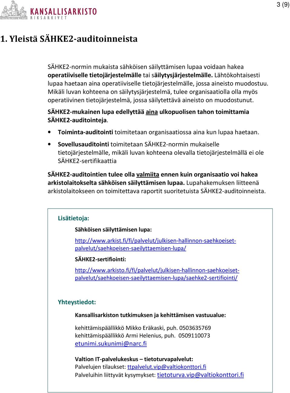 Mikäli luvan kohteena on säilytysjärjestelmä, tulee organisaatiolla olla myös operatiivinen tietojärjestelmä, jossa säilytettävä aineisto on muodostunut.