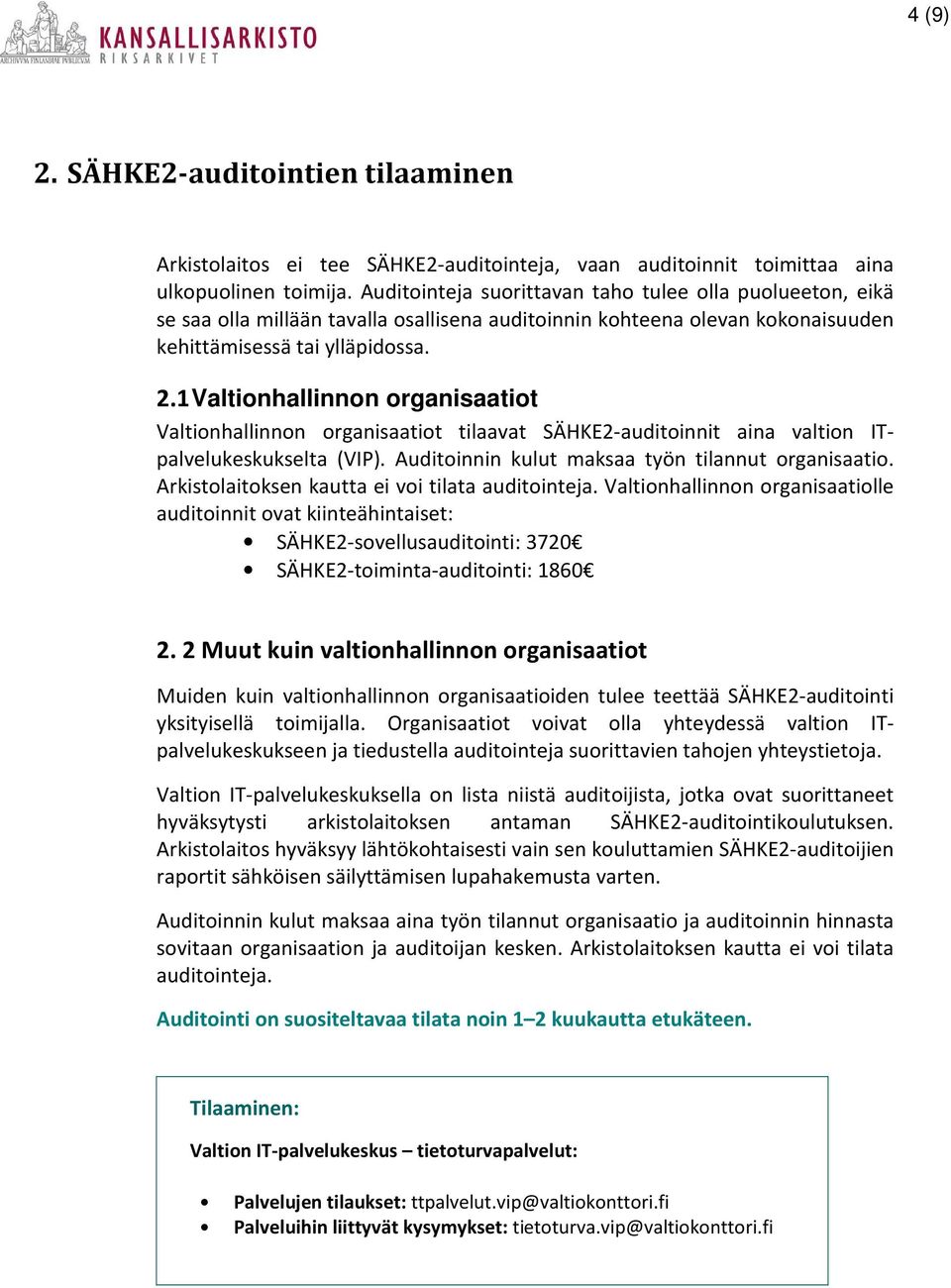 1 Valtionhallinnon organisaatiot Valtionhallinnon organisaatiot tilaavat SÄHKE2-auditoinnit aina valtion ITpalvelukeskukselta (VIP). Auditoinnin kulut maksaa työn tilannut organisaatio.