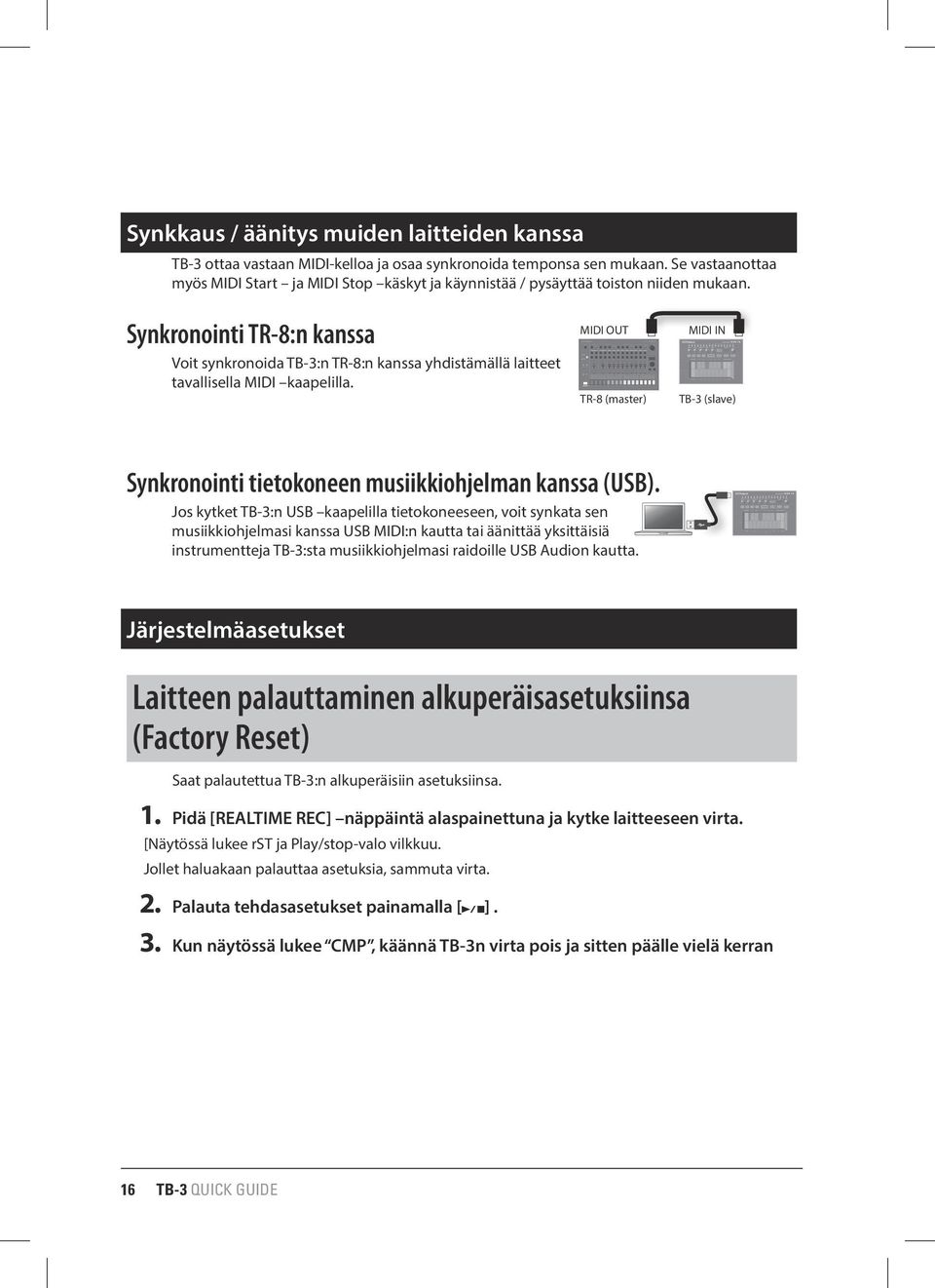 Synkronointi TR-8:n kanssa Voit synkronoida TB-3:n TR-8:n kanssa yhdistämällä laitteet tavallisella MIDI kaapelilla.