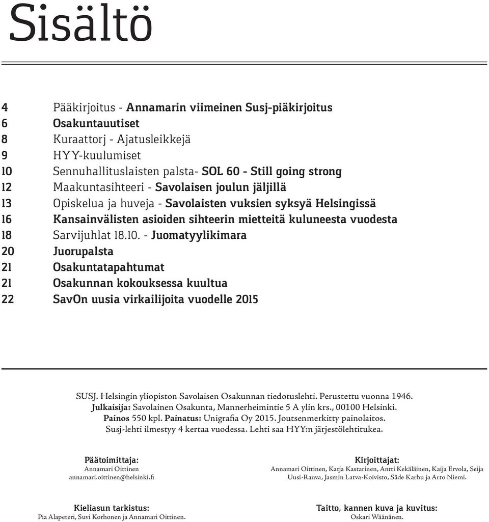 - Juomatyylikimara 20 Juorupalsta 21 Osakuntatapahtumat 21 Osakunnan kokouksessa kuultua 22 SavOn uusia virkailijoita vuodelle 2015 SUSJ. Helsingin yliopiston Savolaisen Osakunnan tiedotuslehti.