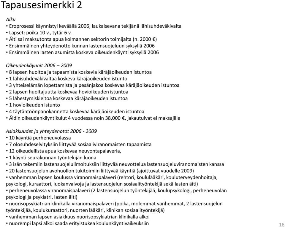 käräjäoikeuden istuntoa 1 lähisuhdeväkivaltaa koskeva käräjäoikeuden istunto 3 yhteiselämän lopettamista ja pesänjakoa koskevaa käräjäoikeuden istuntoa 2 lapsen huoltajuutta koskevaa hovioikeuden