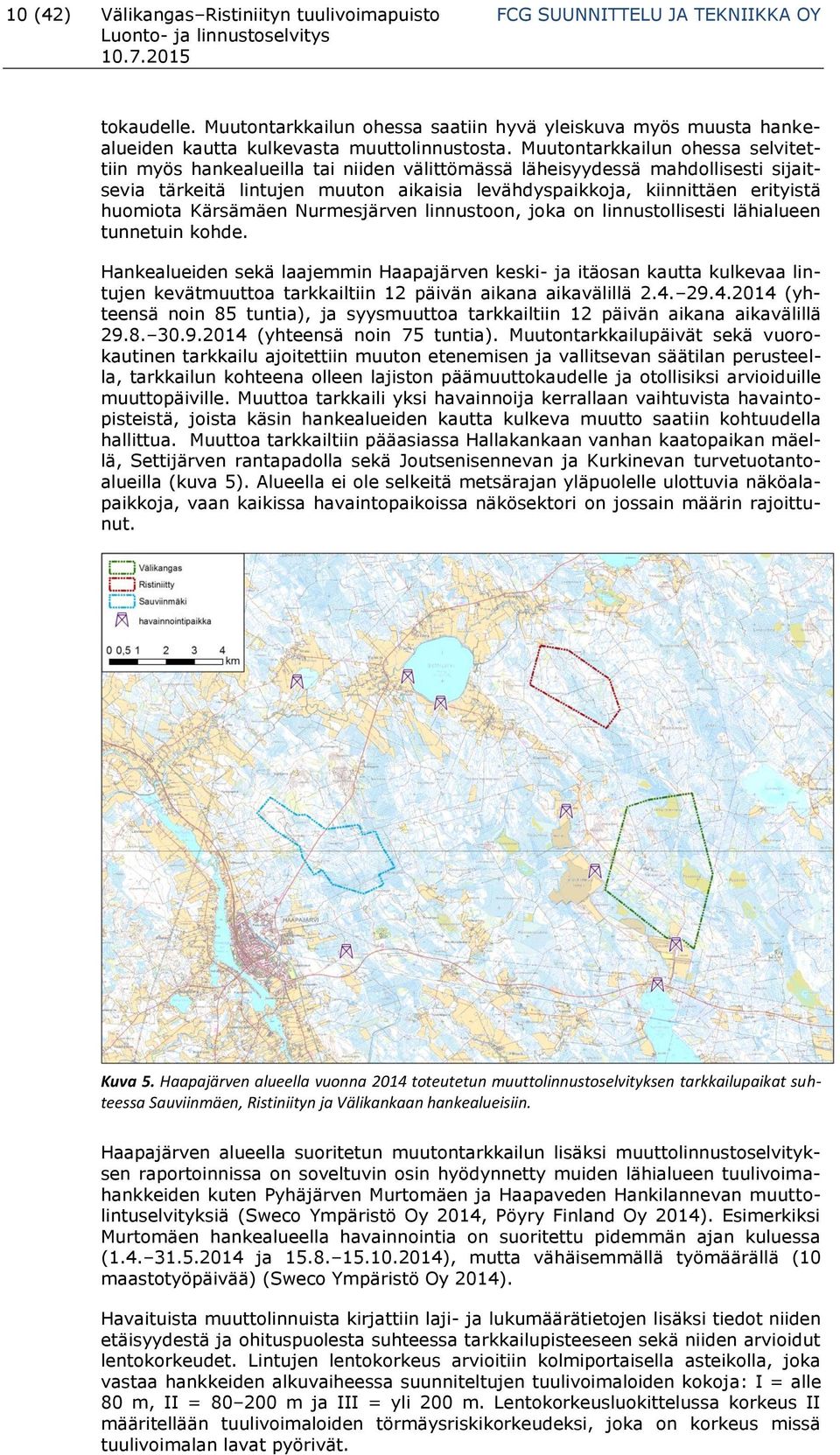 Muutontarkkailun ohessa selvitettiin myös hankealueilla tai niiden välittömässä läheisyydessä mahdollisesti sijaitsevia tärkeitä lintujen muuton aikaisia levähdyspaikkoja, kiinnittäen erityistä