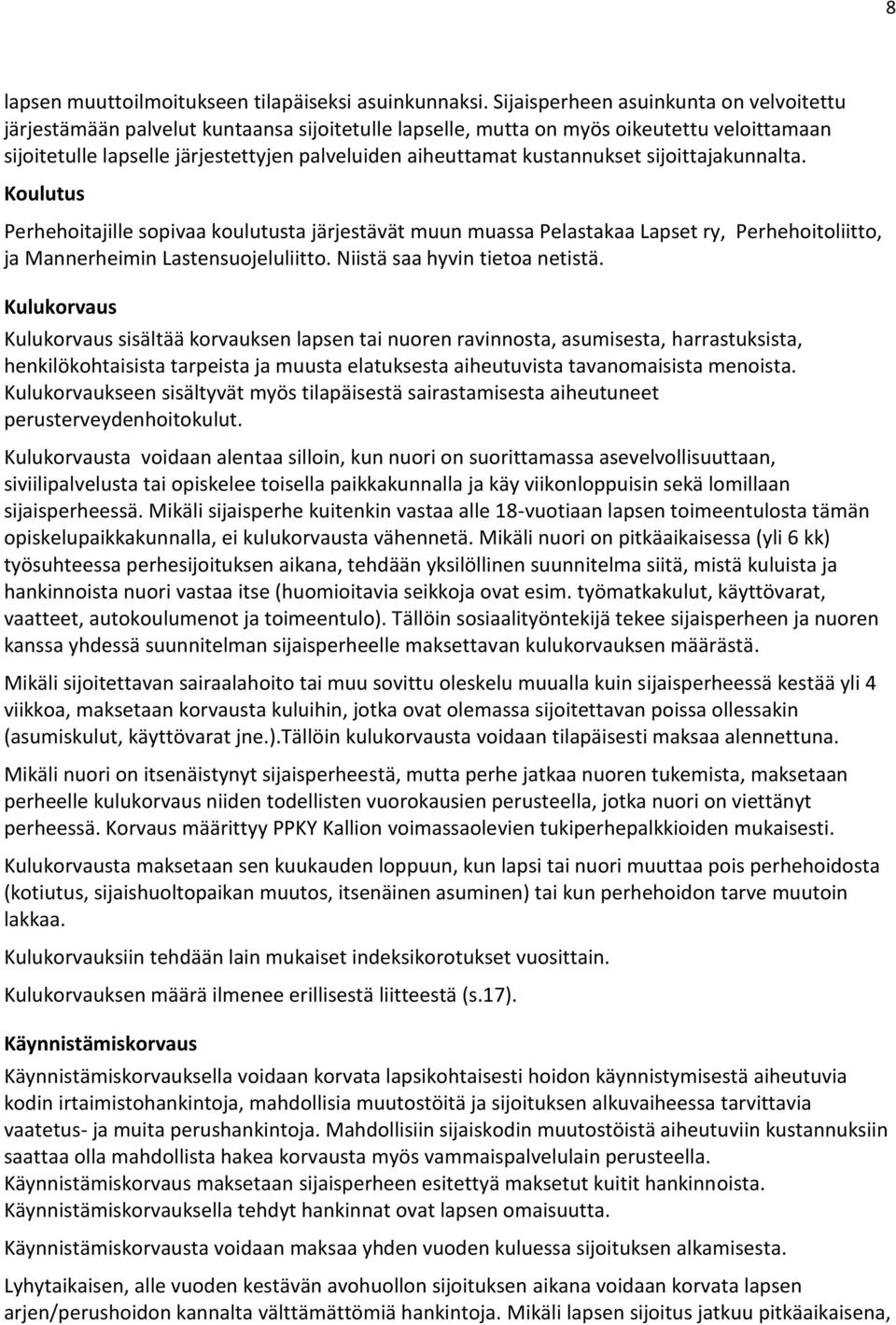 kustannukset sijoittajakunnalta. Koulutus Perhehoitajille sopivaa koulutusta järjestävät muun muassa Pelastakaa Lapset ry, Perhehoitoliitto, ja Mannerheimin Lastensuojeluliitto.