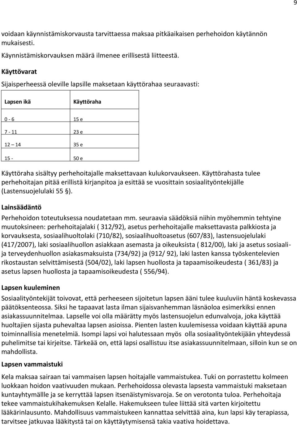 kulukorvaukseen. Käyttörahasta tulee perhehoitajan pitää erillistä kirjanpitoa ja esittää se vuosittain sosiaalityöntekijälle (Lastensuojelulaki 55 ).