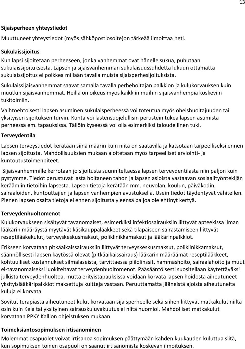 Lapsen ja sijaisvanhemman sukulaisuussuhdetta lukuun ottamatta sukulaissijoitus ei poikkea millään tavalla muista sijaisperhesijoituksista.