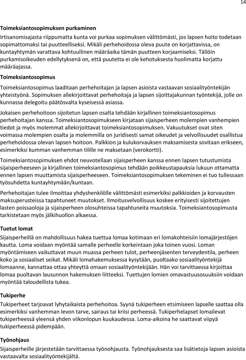 Tällöin purkamisoikeuden edellytyksenä on, että puutetta ei ole kehotuksesta huolimatta korjattu määräajassa.