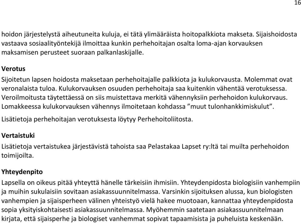 Verotus Sijoitetun lapsen hoidosta maksetaan perhehoitajalle palkkiota ja kulukorvausta. Molemmat ovat veronalaista tuloa. Kulukorvauksen osuuden perhehoitaja saa kuitenkin vähentää verotuksessa.