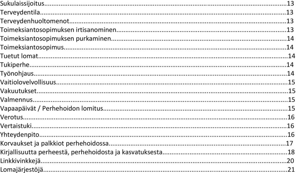 ..14 Vaitiolovelvollisuus...15 Vakuutukset...15 Valmennus...15 Vapaapäivät / Perhehoidon lomitus...15 Verotus...16 Vertaistuki.