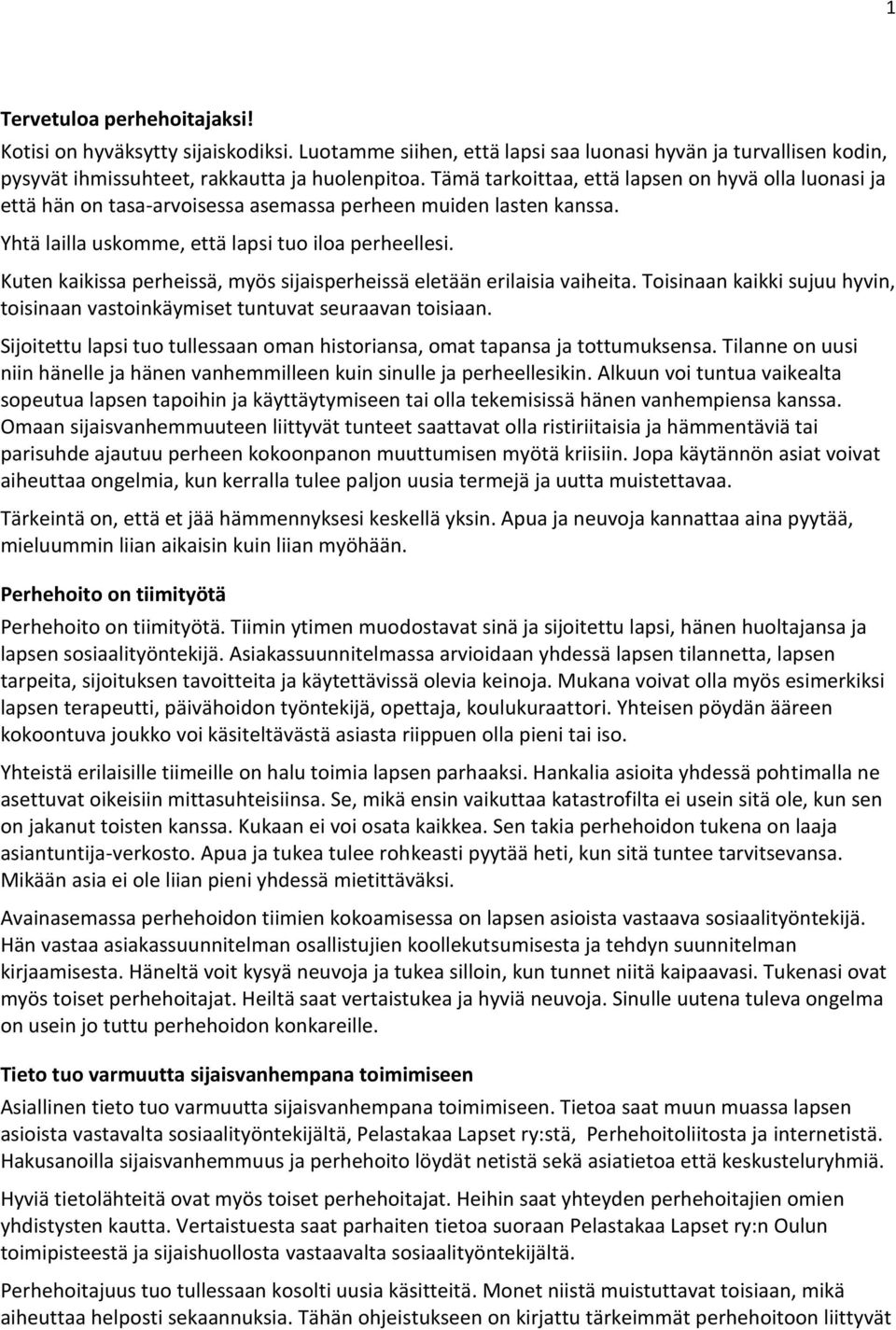Kuten kaikissa perheissä, myös sijaisperheissä eletään erilaisia vaiheita. Toisinaan kaikki sujuu hyvin, toisinaan vastoinkäymiset tuntuvat seuraavan toisiaan.