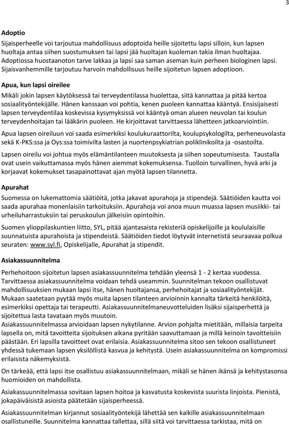 Apua, kun lapsi oireilee Mikäli jokin lapsen käytöksessä tai terveydentilassa huolettaa, siitä kannattaa ja pitää kertoa sosiaalityöntekijälle.