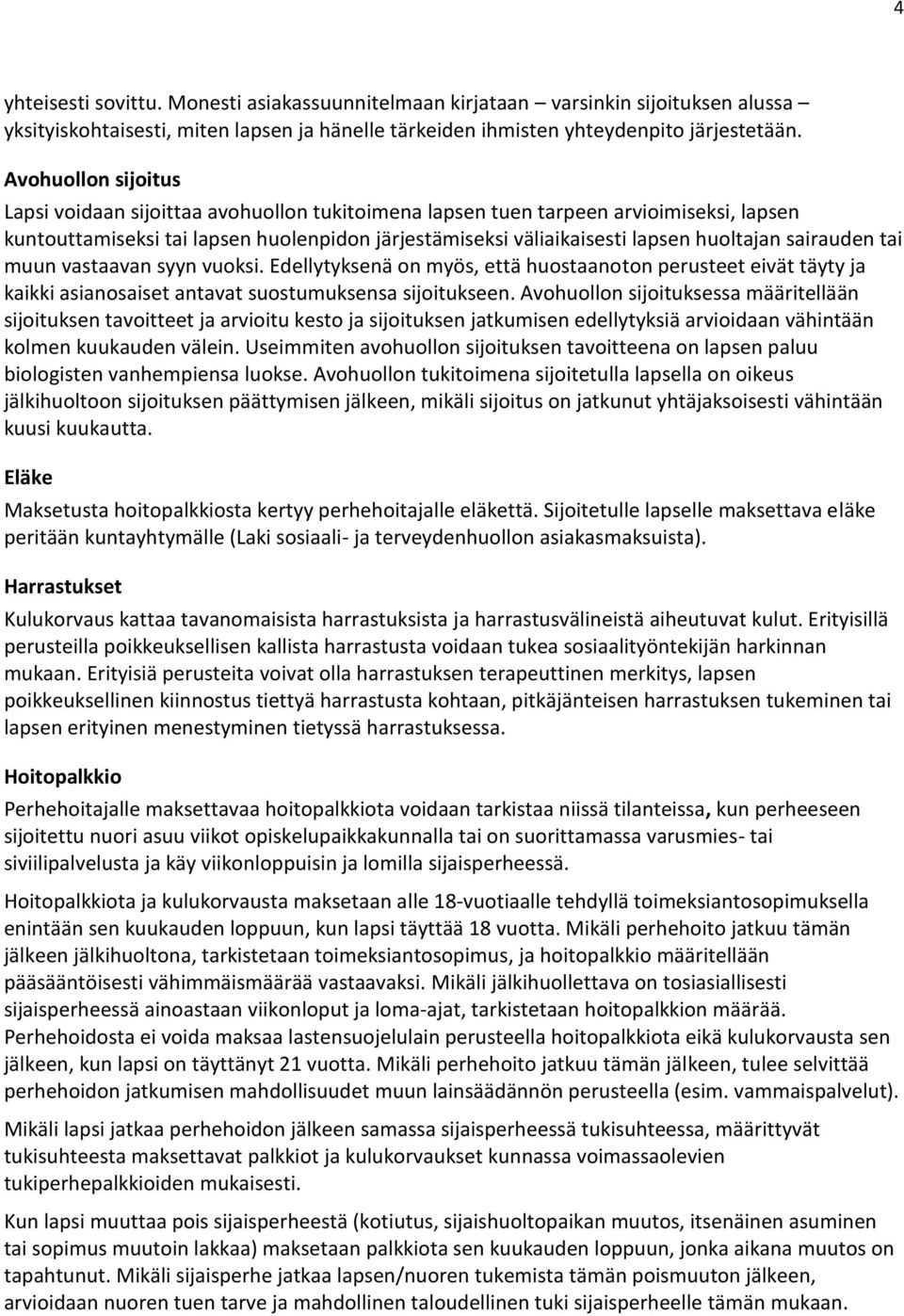 sairauden tai muun vastaavan syyn vuoksi. Edellytyksenä on myös, että huostaanoton perusteet eivät täyty ja kaikki asianosaiset antavat suostumuksensa sijoitukseen.