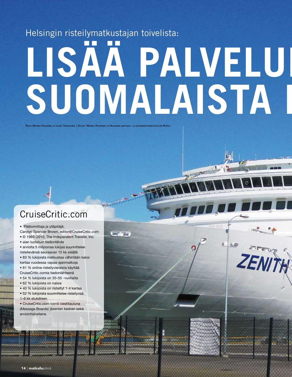 alan luotetuin tiedonlähde arviolta 5 miljoonaa lukijaa suunnittelee risteilevänsä seuraavan 12 kk sisällä 83 % lukijoista matkustaa vähintään kaksi kertaa vuodessa vapaa-ajanmatkoja 61 %