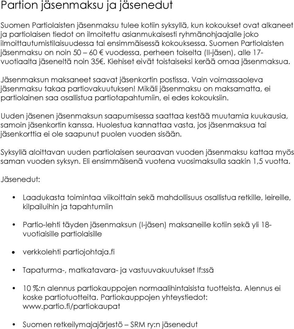 Kiehiset eivät toistaiseksi kerää omaa jäsenmaksua. Jäsenmaksun maksaneet saavat jäsenkortin postissa. Vain voimassaoleva jäsenmaksu takaa partiovakuutuksen!