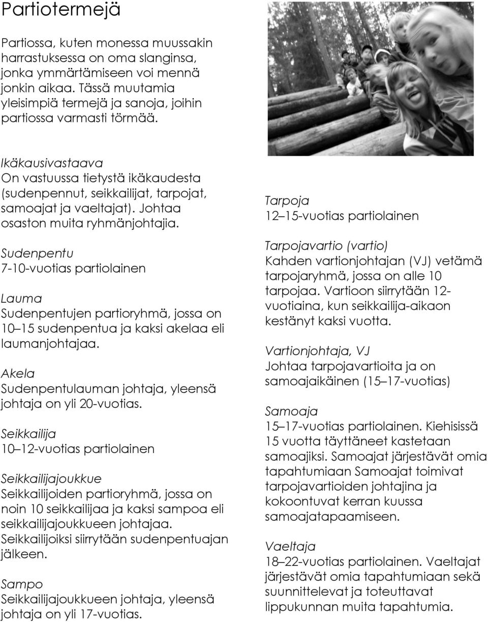 Johtaa osaston muita ryhmänjohtajia. Sudenpentu 7-10-vuotias partiolainen Lauma Sudenpentujen partioryhmä, jossa on 10 15 sudenpentua ja kaksi akelaa eli laumanjohtajaa.